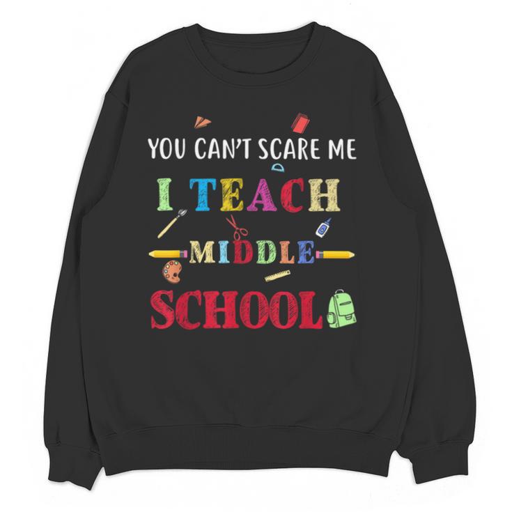 You Can't Scare Me I Teach Middle School Teacher For Men Women Unisex Sweatshirt