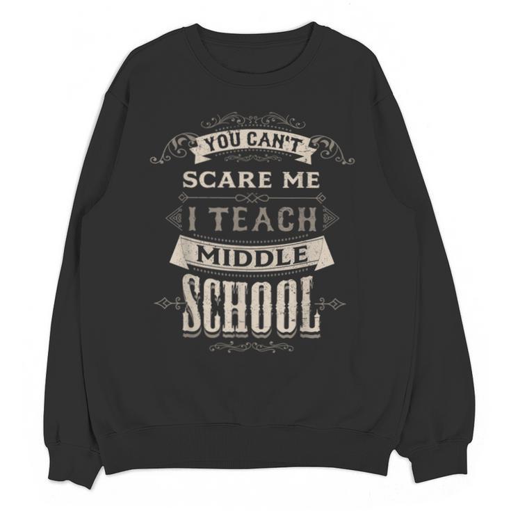 You Cant Scare Me I Teach Middle School Teacher Unisex Sweatshirt
