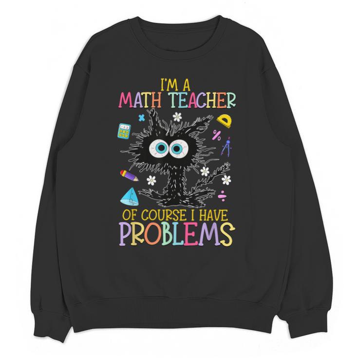 Cat Kitty I'm A Math Teacher Of Course I Have Problems Unisex Sweatshirt