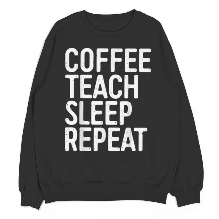 Coffee Teach Sleep Repeat Shirt Coffee Men Women Teacher Unisex Sweatshirt