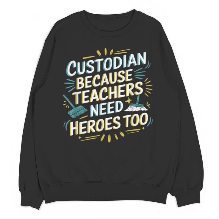 Custodian Because Teachers Need Heroes Too School Janitor Unisex Sweatshirt