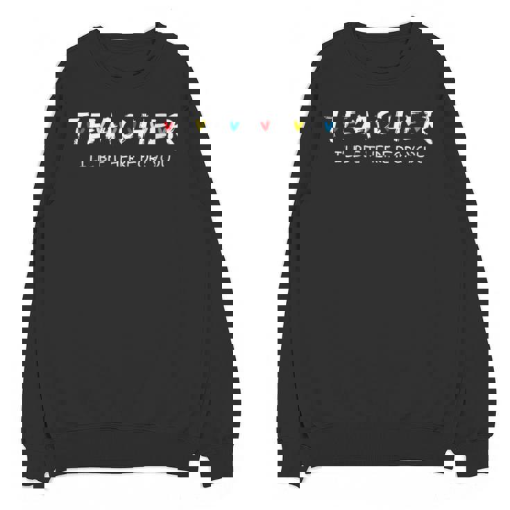 Cute Trendy Teacher Shirt I&#x27;Ll Be There For You Unisex Sweatshirt