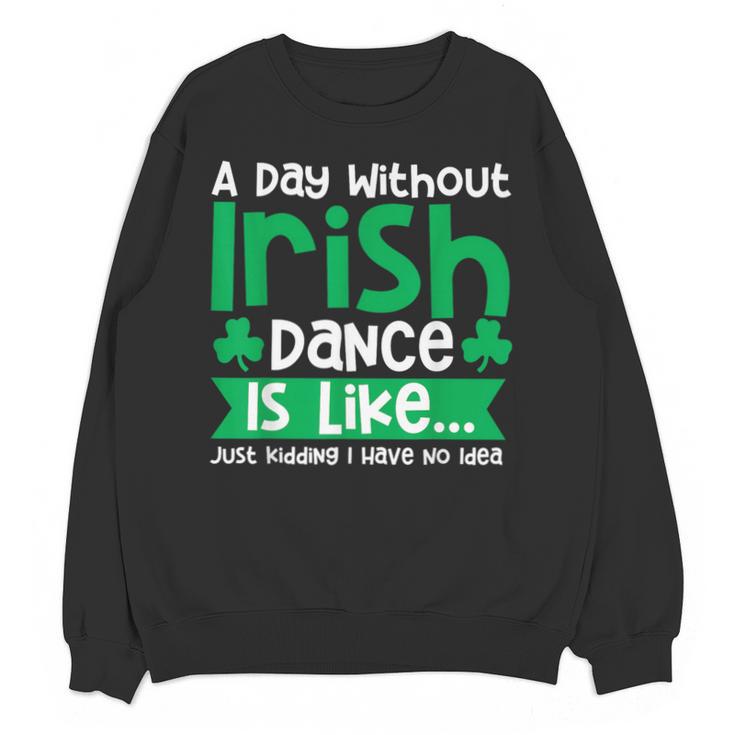 A Day Without Irish Dance Step Dance Teacher Irish Dancer Unisex Sweatshirt