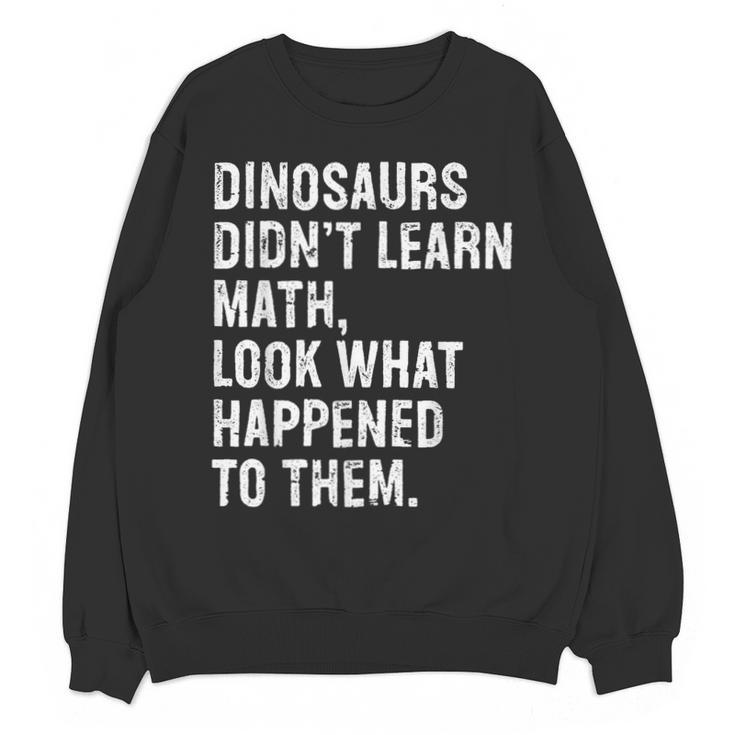 Dinosaurs Didn't Learn Math Math Teacher Unisex Sweatshirt