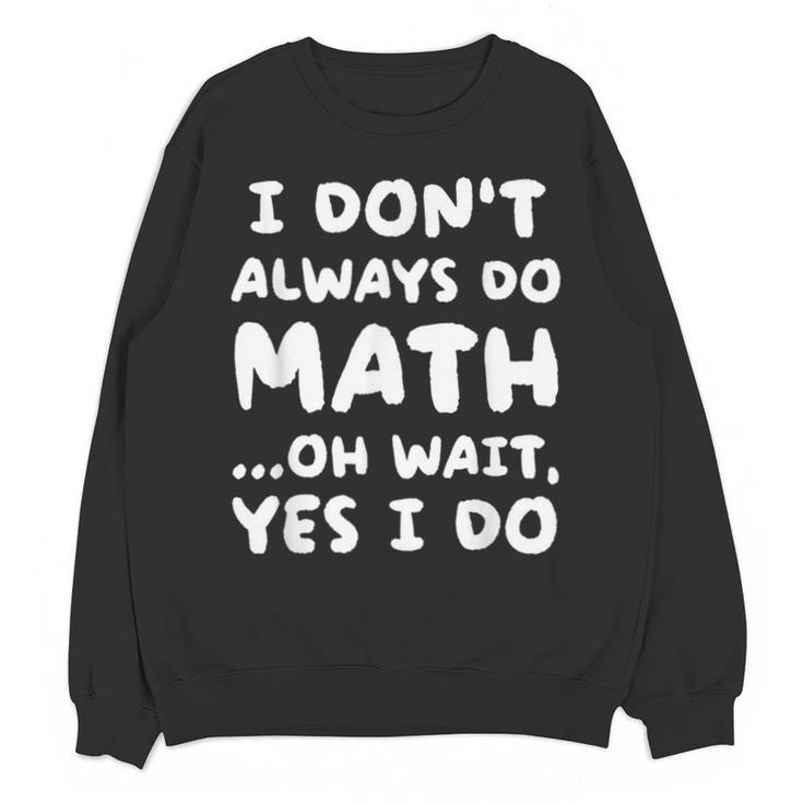I Don't Always Do Math Math Teacher Back To School Unisex Sweatshirt
