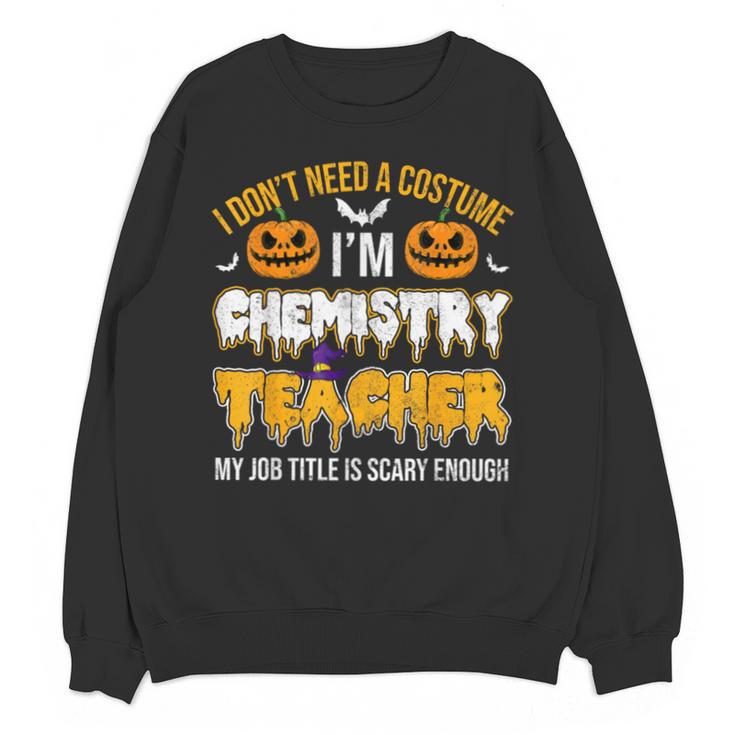 I Don't Need A Costume I'm Chemistry Teacher Cool Halloween Unisex Sweatshirt