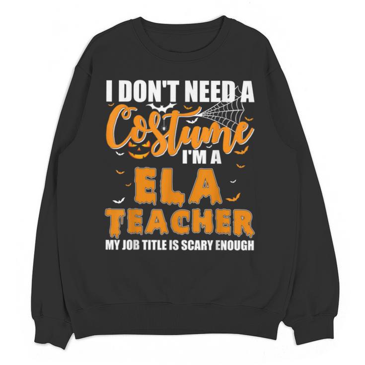 I Don't Need A Costume I'm A ELA Teacher Halloween Unisex Sweatshirt