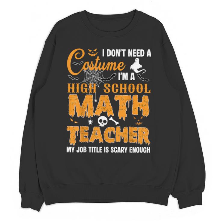 Don't Need Costume I'm A High School Math Teacher Halloween Unisex Sweatshirt