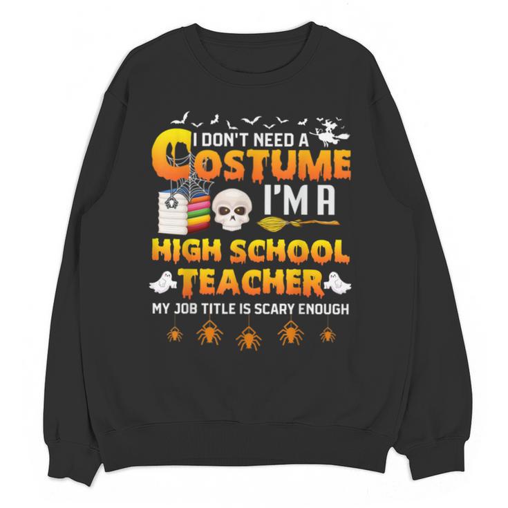 I Don't Need A Costume I'm A High School Teacher Halloween Unisex Sweatshirt