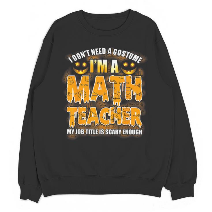 I Don't Need A Costume I'm A Math Teacher Halloween Unisex Sweatshirt