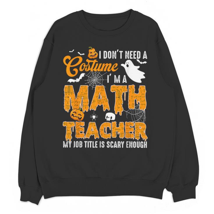 I Don't Need a Costume I'm A Math Teacher Halloween Costume Unisex Sweatshirt