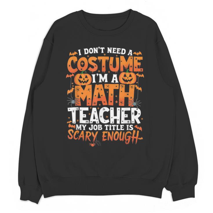 I Don't Need a Costume I'm a Math Teacher Retro Halloween Unisex Sweatshirt