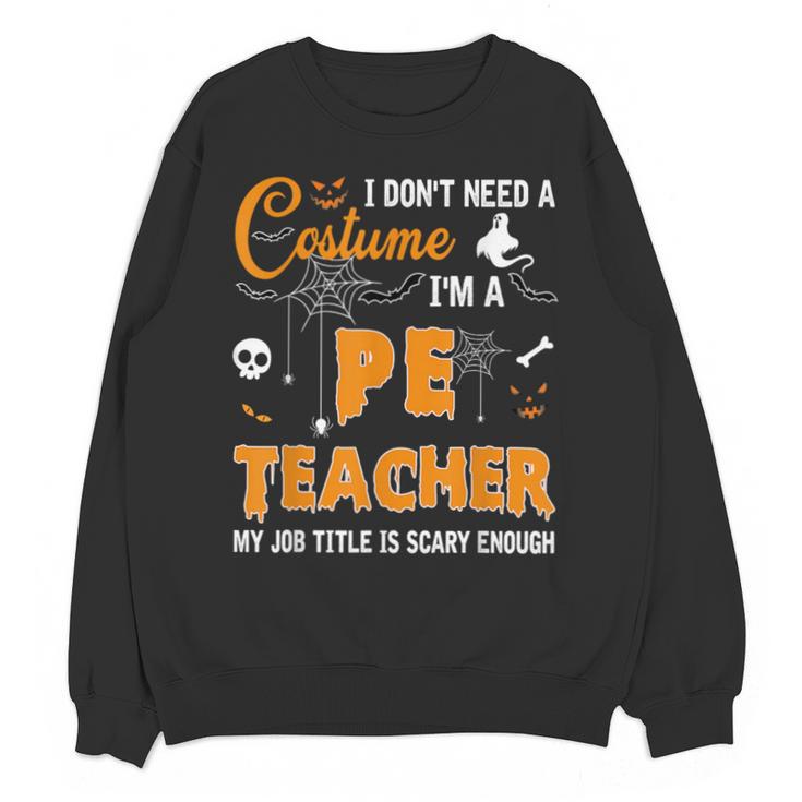 I Don't Need A Costume I'm A Pe Teacher Halloween Men Women Unisex Sweatshirt