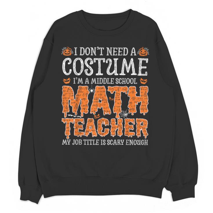 I Don’t Need a Costume Middle School Math Teacher Halloween Unisex Sweatshirt