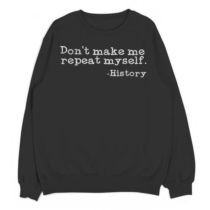 Dont Make Me Repeat Myself History  History Teacher Unisex Sweatshirt