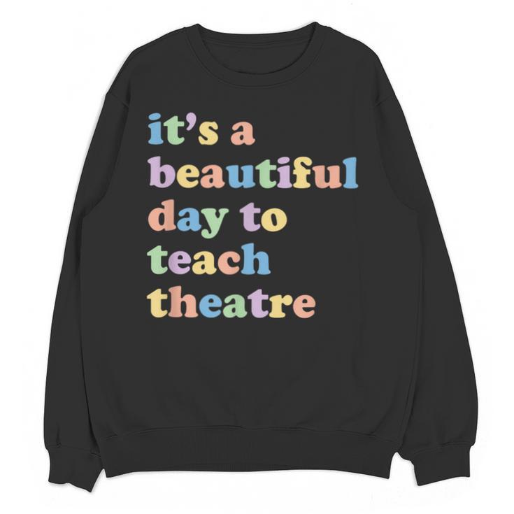 Drama Theater Theatre Teacher Beautiful Day To Teach Cute Unisex Sweatshirt