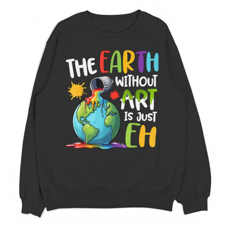 Earth Without Art Is Just Eh Artist Art Teacher Unisex Sweatshirt