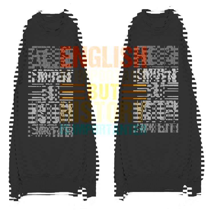 English Is Important But History Is Importanter Teachers Men Women Girls Kids Unisex Sweatshirt