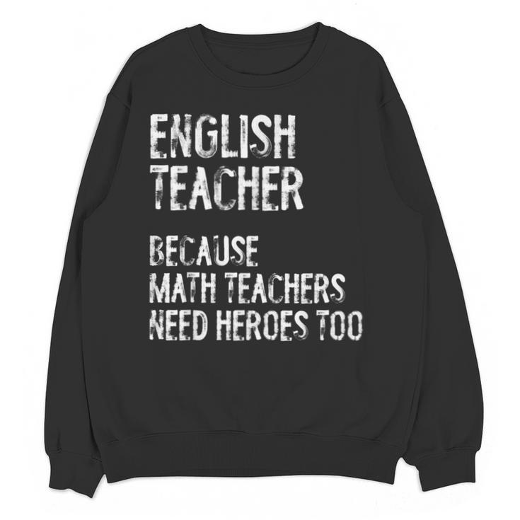 English Teacher Because Math Teachers Need Heroes Too Unisex Sweatshirt