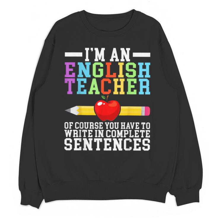 Im English Teacher You Have To Write In Complete Sentences Unisex Sweatshirt
