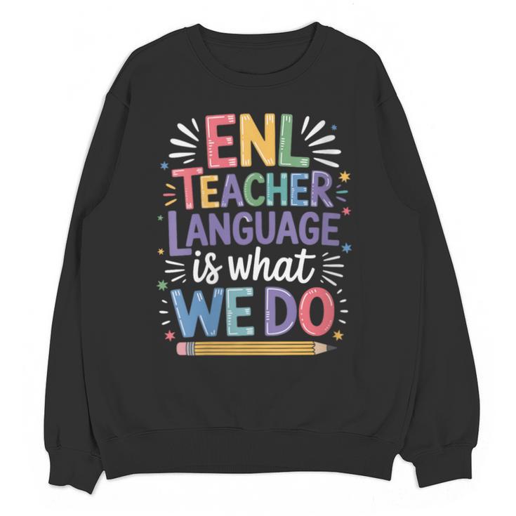 English Teaching ENL Teacher Language Is What We Do Unisex Sweatshirt