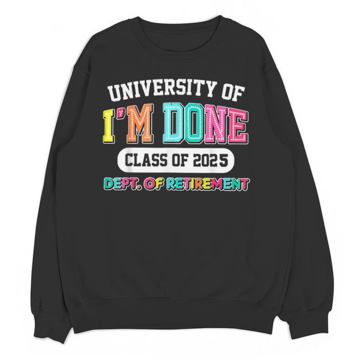 Fun University Of I'm Done Class Of 2025 Teacher Retirement Unisex Sweatshirt