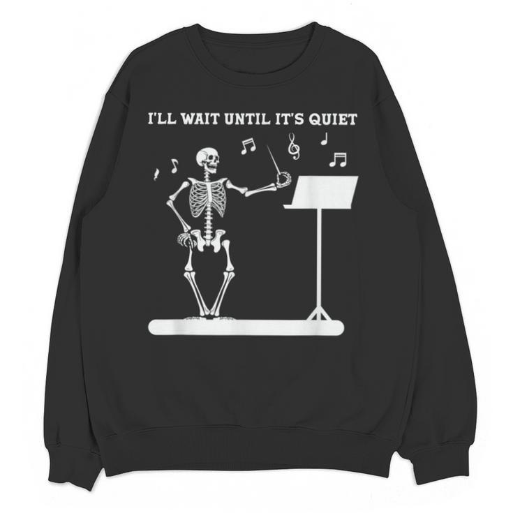 Funny Skeleton Music Teacher I'Ll Wait Until It's Quiet Unisex Sweatshirt