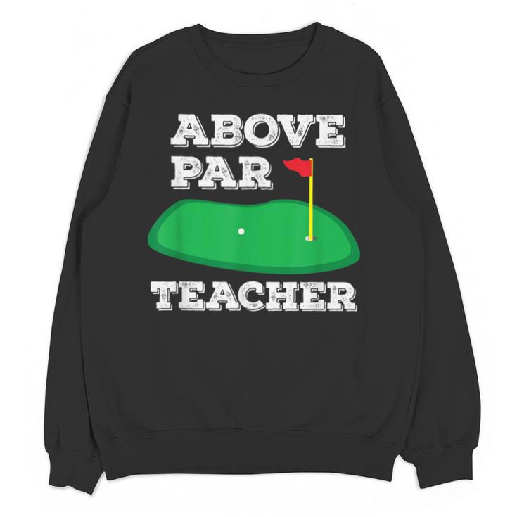 Golf Pun Above Par Teacher School Golfing Men & Women Unisex Sweatshirt