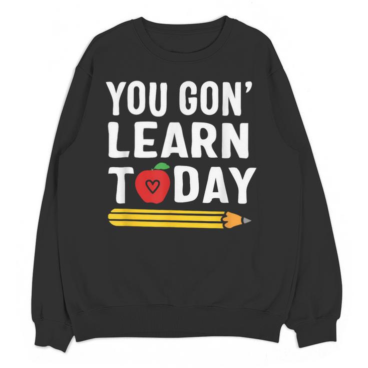You Gon' Learn Today First Day Of School Teacher Men Women Kids Unisex Sweatshirt