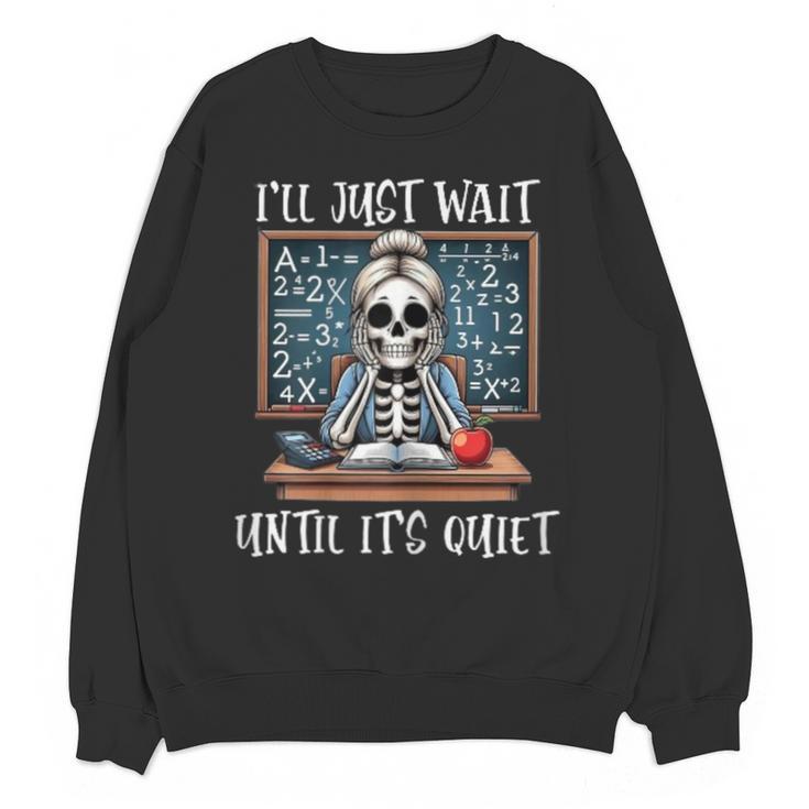 Halloween Teacher I'Ll Just Wait Until It's Quiet Women Unisex Sweatshirt