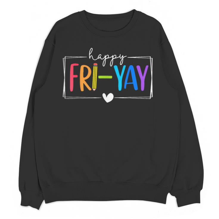 Happy Fri-Yay Fri Yay Teacher Student Friday Weekend Unisex Sweatshirt