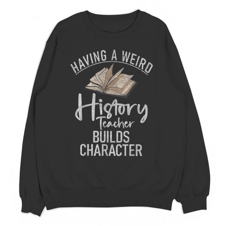 Having a Weird History Teacher Builds Character History Unisex Sweatshirt