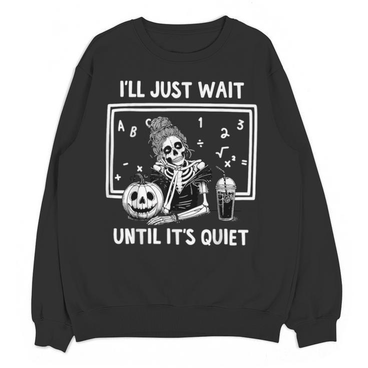 I'Ll Just Wait Until It's Quiet Halloween Teacher Mom Unisex Sweatshirt