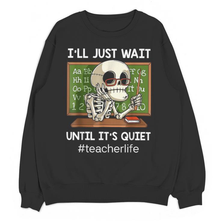 I'Ll Just Wait Until It's Quiet Sarcastic Teacher Unisex Sweatshirt
