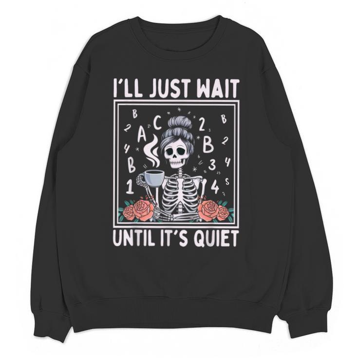 I'Ll Just Wait Until It's Quiet Skeleton Coffee Teacher Unisex Sweatshirt