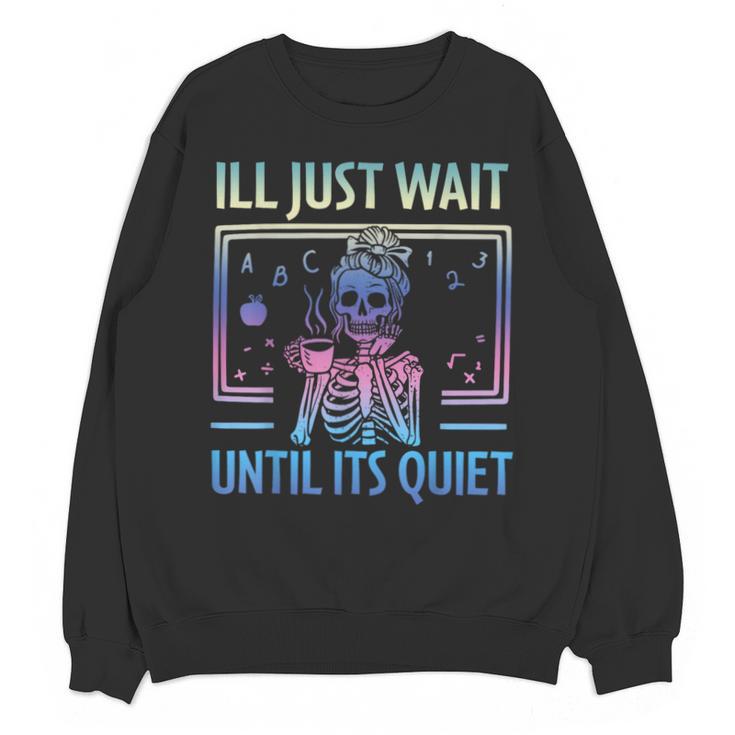 I'Ll Just Wait Until It's Quiet Skeleton Messy Bun Teacher Unisex Sweatshirt