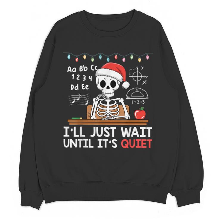 I'Ll Just Wait Until It's Quiet Skeleton Teacher Christmas Unisex Sweatshirt