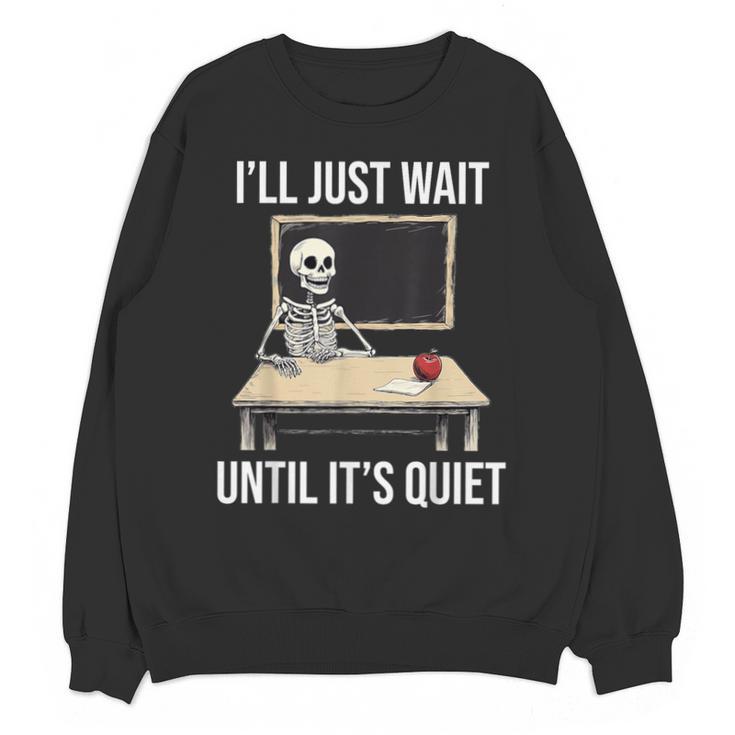 I'Ll Just Wait Until It's Quiet Skeleton Teacher Halloween Unisex Sweatshirt