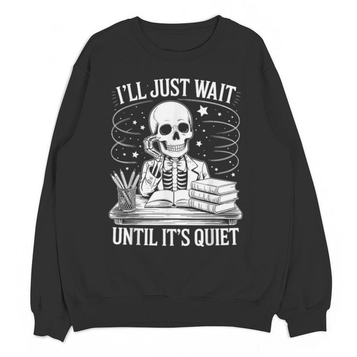 I'Ll Wait Until It's Quiet Tshirt Skeleton Teacher Halloween Unisex Sweatshirt