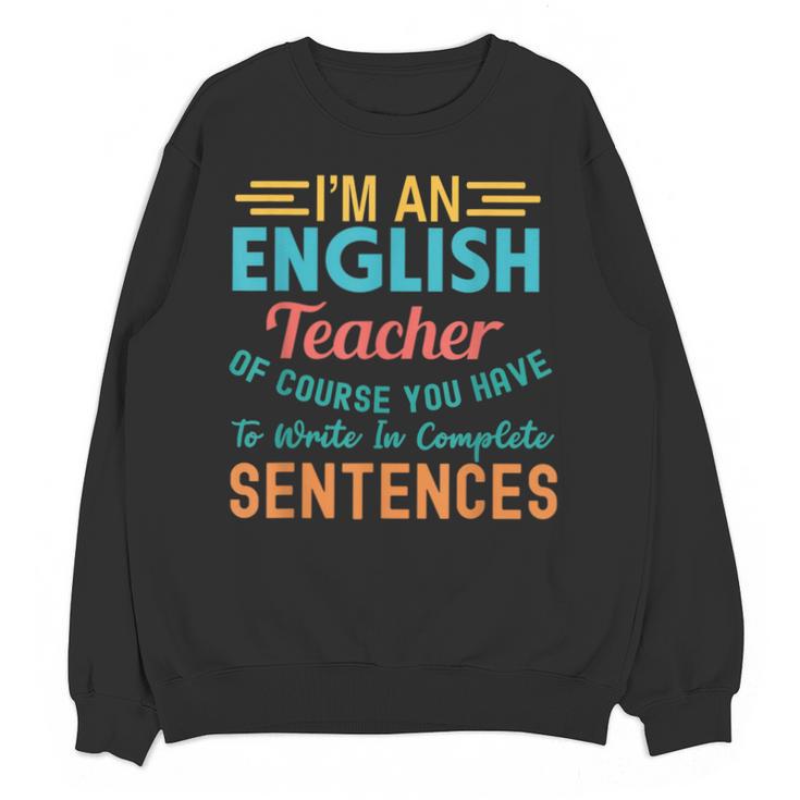 I'm An English Teacher Of Course You Have To Write Unisex Sweatshirt