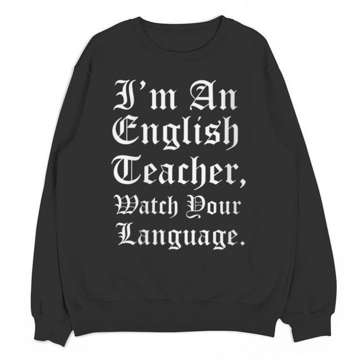 I'm An English Teacher Watch Your Language Teachers Unisex Sweatshirt