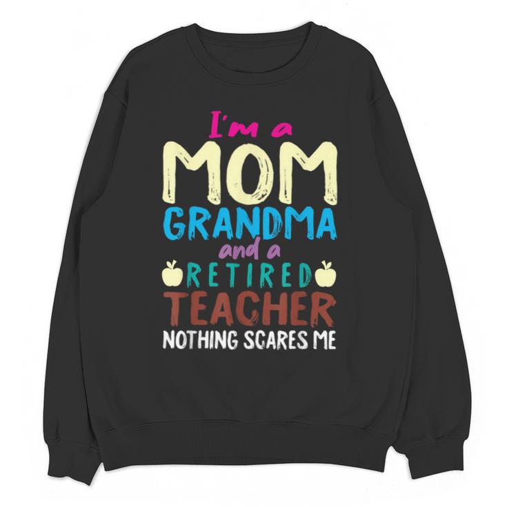I'm Mom Grandma And A Retired Teacher Nothing Scares Me Men Women Unisex Sweatshirt