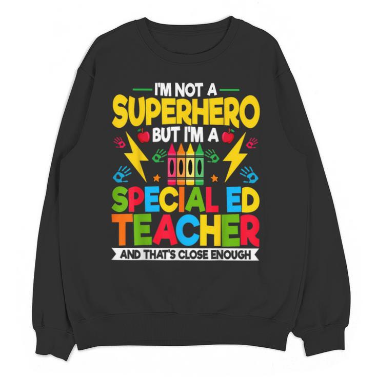 I'm Not a Superhero But I'm a SPED Special Education Teacher Unisex Sweatshirt