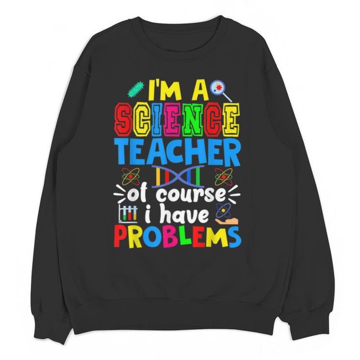I'm Science Teacher Of Course I Have Problems Back To School Men Women Unisex Sweatshirt