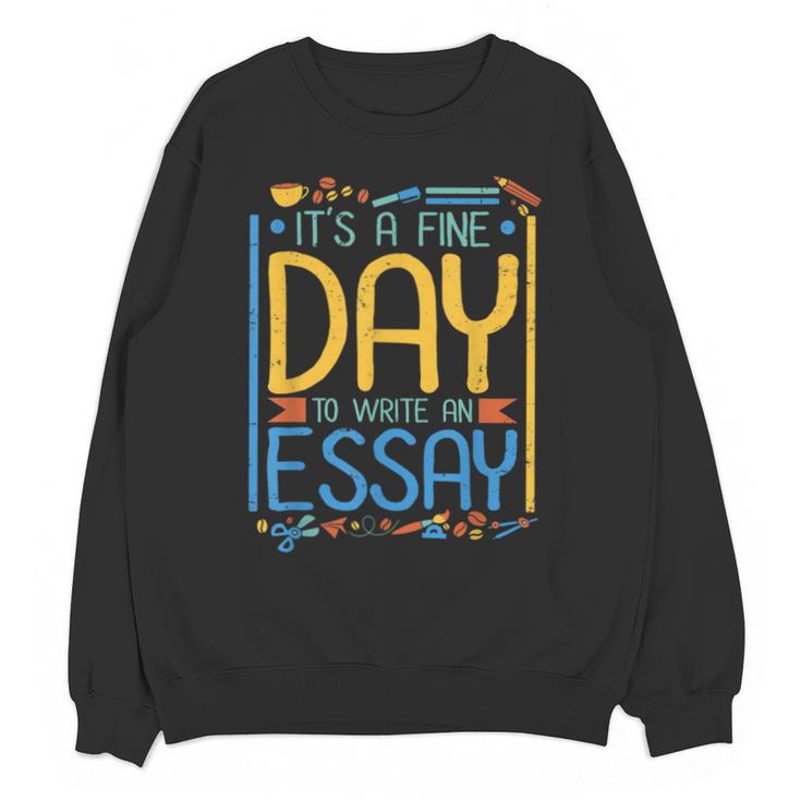 It's A Fine Day To Write An Essay Class English Teacher Unisex Sweatshirt