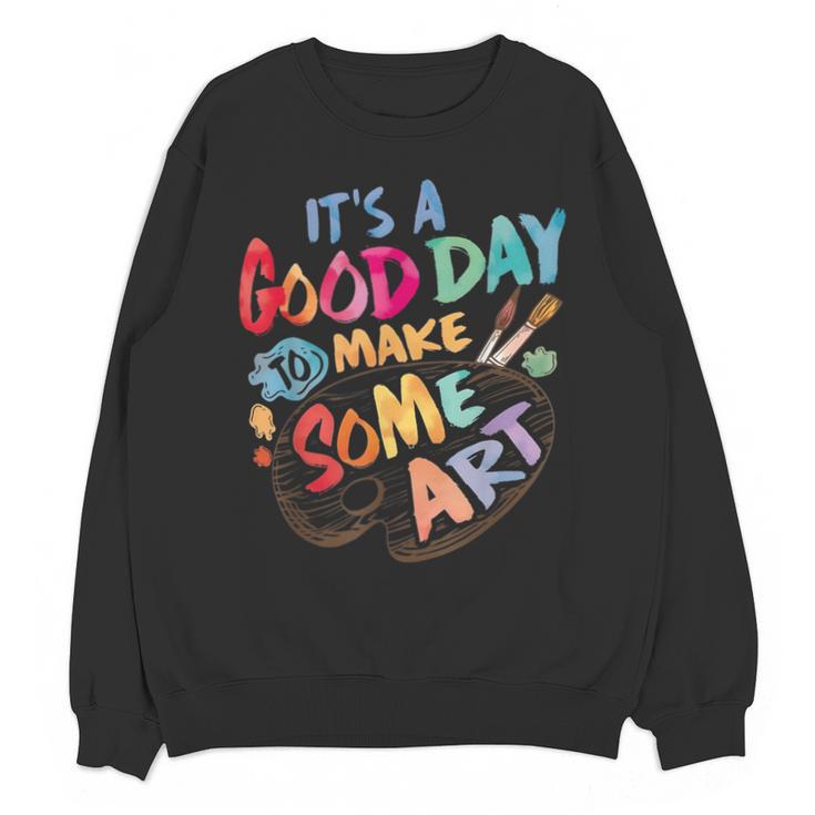 It's A Good Day To Make Some Art Artist Drawing Teacher Tees Unisex Sweatshirt
