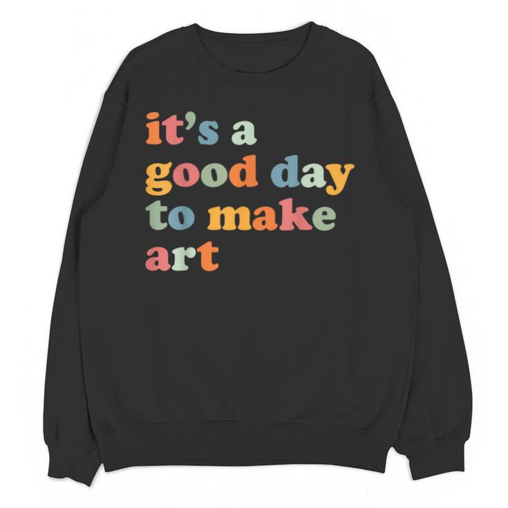 It's A Good Day To Make Some Art Artist Art Teacher Unisex Sweatshirt