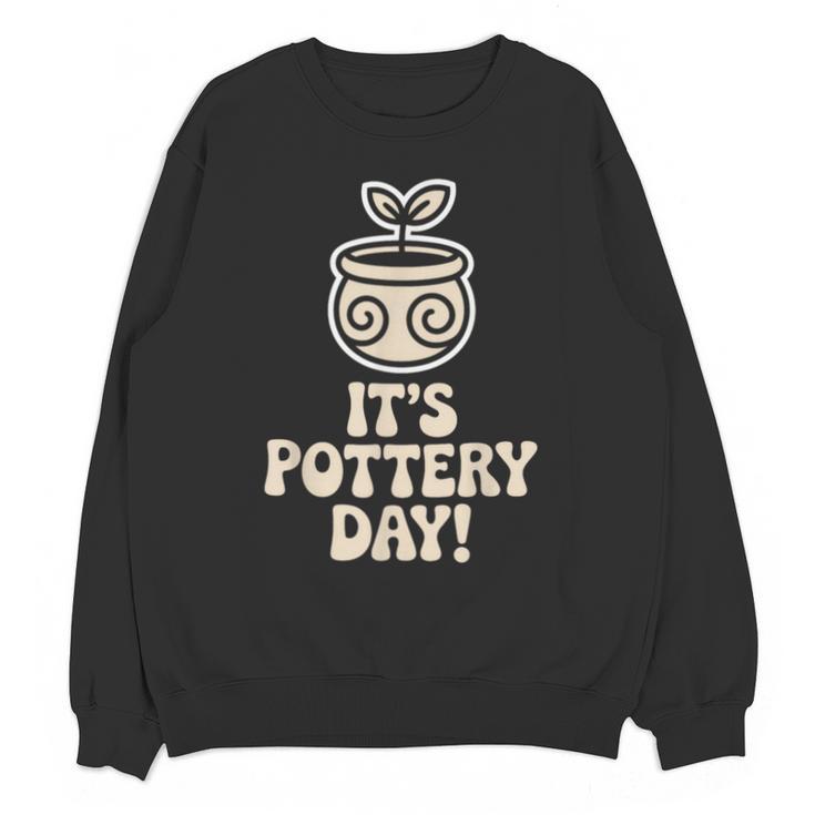 Its Pottery Day Clay Craft Ceramic Hobby Artisan Art Teacher Unisex Sweatshirt