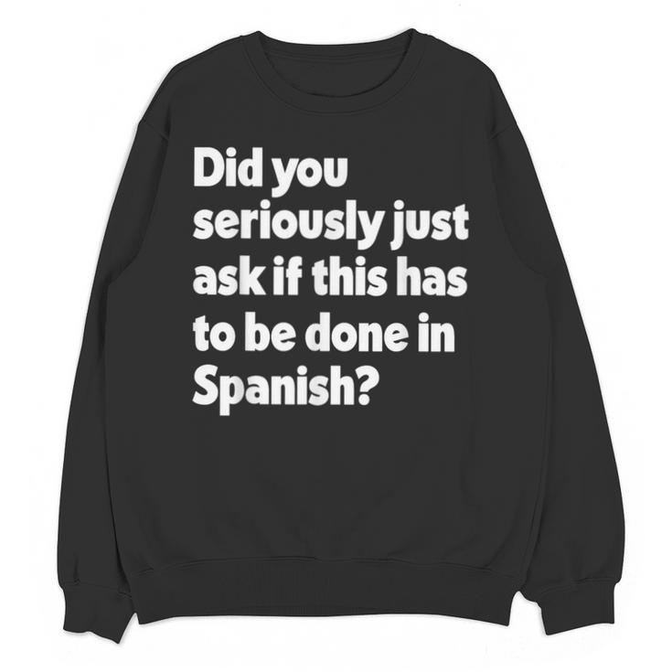 Did You Just Ask If This Has To Be Done In Spanish Teacher Unisex Sweatshirt