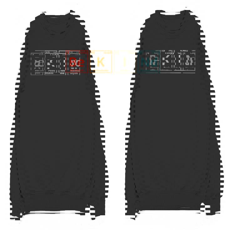 Be Kind Periodic Table Chemistry Teacher Scientist Kindness Men Women Girls Kids Unisex Sweatshirt